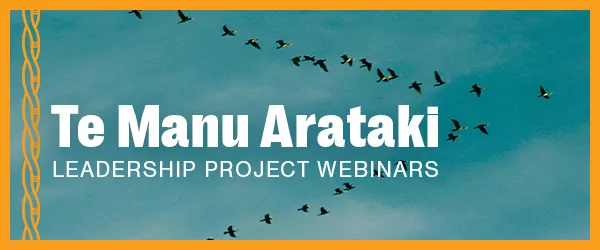 Te Manu Arataki leadership project webinars